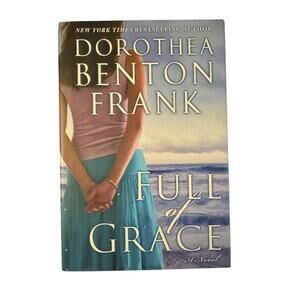 Full of Grace a Novel by Dorothea Benton Frank Hardcover First Edition